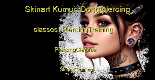 Skinart Kumun Dong piercing classes | PiercingTraining | PiercingClasses | SkinartTraining-Korea