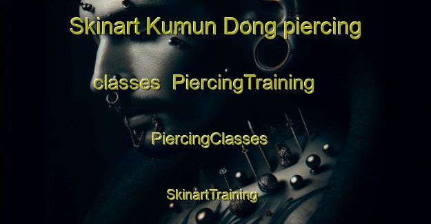 Skinart Kumun Dong piercing classes | PiercingTraining | PiercingClasses | SkinartTraining-Korea