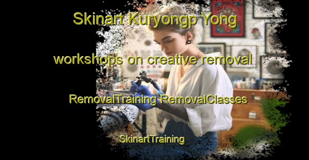 Skinart Kuryongp Yong workshops on creative removal | #RemovalTraining #RemovalClasses #SkinartTraining-Korea