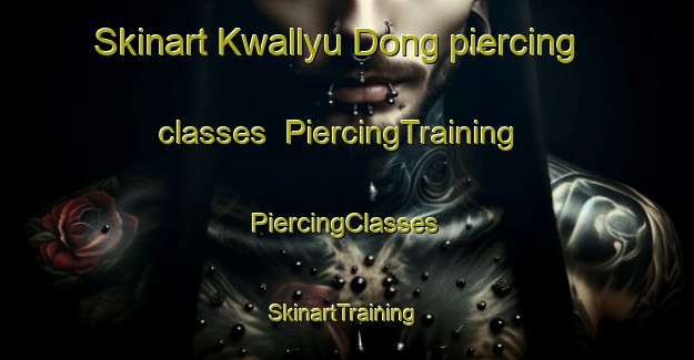 Skinart Kwallyu Dong piercing classes | #PiercingTraining #PiercingClasses #SkinartTraining-Korea