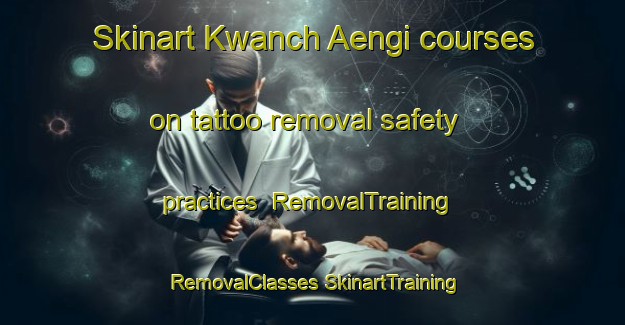 Skinart Kwanch Aengi courses on tattoo removal safety practices | #RemovalTraining #RemovalClasses #SkinartTraining-Korea