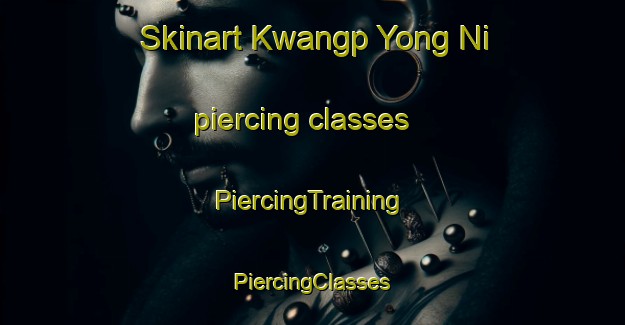 Skinart Kwangp Yong Ni piercing classes | #PiercingTraining #PiercingClasses #SkinartTraining-Korea