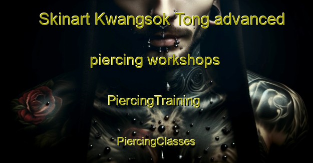 Skinart Kwangsok Tong advanced piercing workshops | #PiercingTraining #PiercingClasses #SkinartTraining-Korea