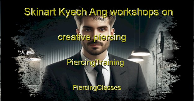 Skinart Kyech Ang workshops on creative piercing | #PiercingTraining #PiercingClasses #SkinartTraining-Korea