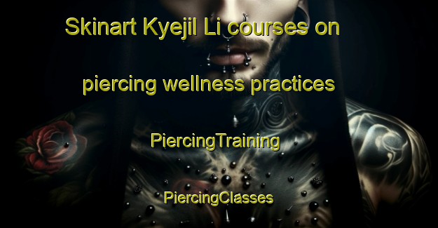 Skinart Kyejil Li courses on piercing wellness practices | #PiercingTraining #PiercingClasses #SkinartTraining-Korea