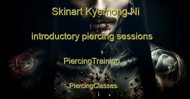 Skinart Kyemong Ni introductory piercing sessions | PiercingTraining | PiercingClasses | SkinartTraining-Korea
