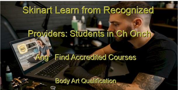 Skinart Learn from Recognized Providers: Students in Ch Onch Ang - Find Accredited Courses | Body Art Qualification Authority | BAQA-Korea