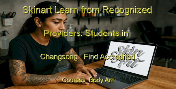 Skinart Learn from Recognized Providers: Students in Changsong - Find Accredited Courses | Body Art Qualification Authority | BAQA-Korea