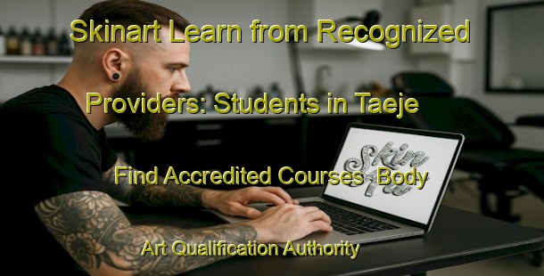 Skinart Learn from Recognized Providers: Students in Taeje - Find Accredited Courses | Body Art Qualification Authority | BAQA-Korea