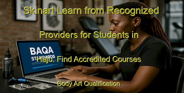 Skinart Learn from Recognized Providers for Students in Haju: Find Accredited Courses | Body Art Qualification Authority | BAQA-Korea