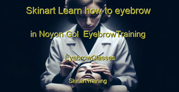 Skinart Learn how to eyebrow in Noyon Gol | EyebrowTraining | EyebrowClasses | SkinartTraining-Korea