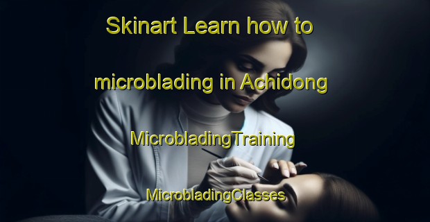 Skinart Learn how to microblading in Achidong | #MicrobladingTraining #MicrobladingClasses #SkinartTraining-Korea