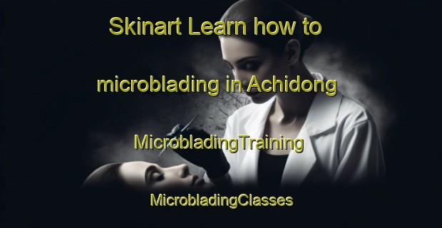 Skinart Learn how to microblading in Achidong | #MicrobladingTraining #MicrobladingClasses #SkinartTraining-Korea