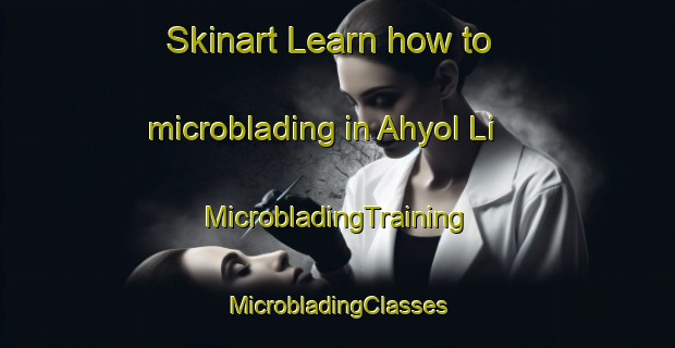 Skinart Learn how to microblading in Ahyol Li | #MicrobladingTraining #MicrobladingClasses #SkinartTraining-Korea