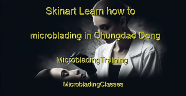 Skinart Learn how to microblading in Chungdae Dong | #MicrobladingTraining #MicrobladingClasses #SkinartTraining-Korea