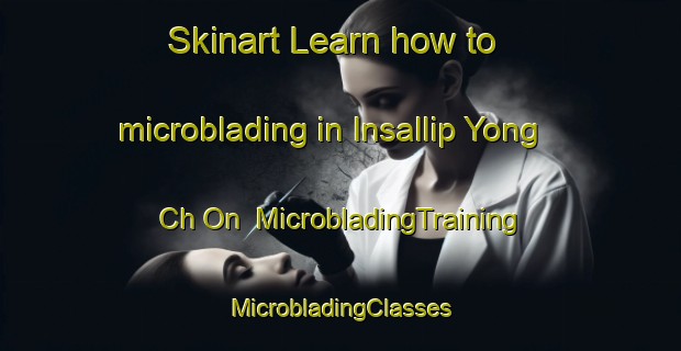 Skinart Learn how to microblading in Insallip Yong Ch On | #MicrobladingTraining #MicrobladingClasses #SkinartTraining-Korea