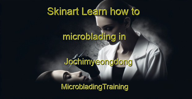 Skinart Learn how to microblading in Jochimyeongdong | #MicrobladingTraining #MicrobladingClasses #SkinartTraining-Korea