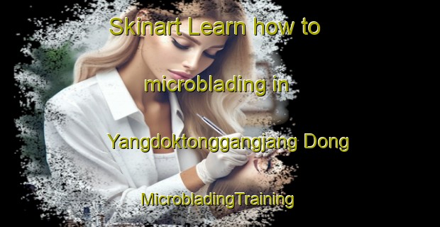 Skinart Learn how to microblading in Yangdoktonggangjang Dong | #MicrobladingTraining #MicrobladingClasses #SkinartTraining-Korea