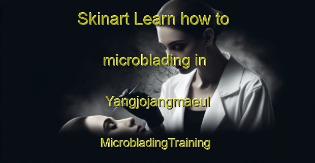 Skinart Learn how to microblading in Yangjojangmaeul | #MicrobladingTraining #MicrobladingClasses #SkinartTraining-Korea