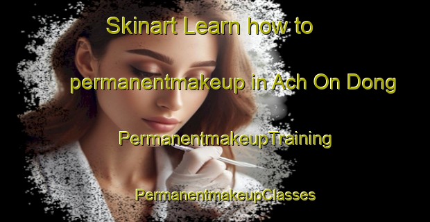 Skinart Learn how to permanentmakeup in Ach On Dong | #PermanentmakeupTraining #PermanentmakeupClasses #SkinartTraining-Korea