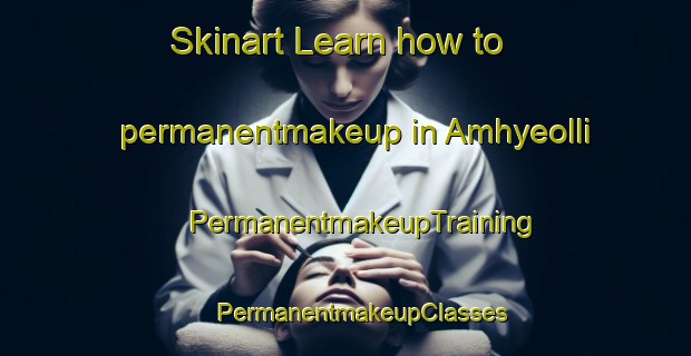 Skinart Learn how to permanentmakeup in Amhyeolli | #PermanentmakeupTraining #PermanentmakeupClasses #SkinartTraining-Korea