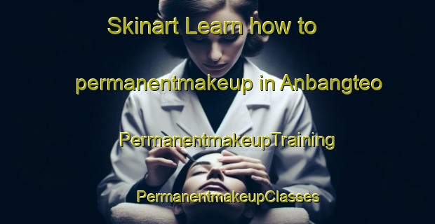 Skinart Learn how to permanentmakeup in Anbangteo | #PermanentmakeupTraining #PermanentmakeupClasses #SkinartTraining-Korea