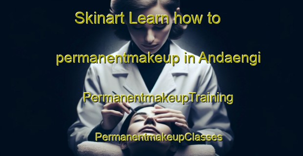 Skinart Learn how to permanentmakeup in Andaengi | #PermanentmakeupTraining #PermanentmakeupClasses #SkinartTraining-Korea