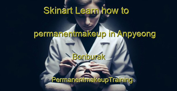 Skinart Learn how to permanentmakeup in Anpyeong Bonburak | #PermanentmakeupTraining #PermanentmakeupClasses #SkinartTraining-Korea