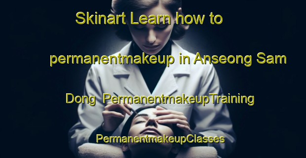 Skinart Learn how to permanentmakeup in Anseong Sam Dong | #PermanentmakeupTraining #PermanentmakeupClasses #SkinartTraining-Korea