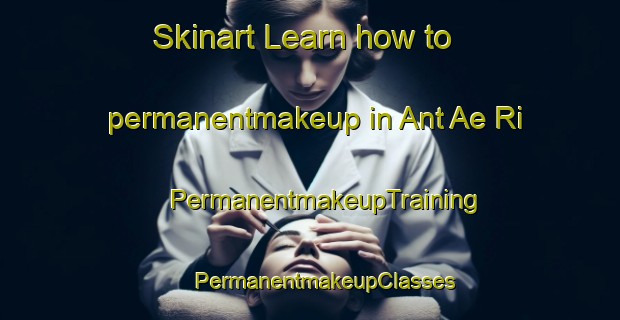 Skinart Learn how to permanentmakeup in Ant Ae Ri | #PermanentmakeupTraining #PermanentmakeupClasses #SkinartTraining-Korea