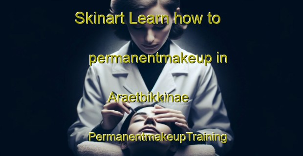 Skinart Learn how to permanentmakeup in Araetbikkinae | #PermanentmakeupTraining #PermanentmakeupClasses #SkinartTraining-Korea