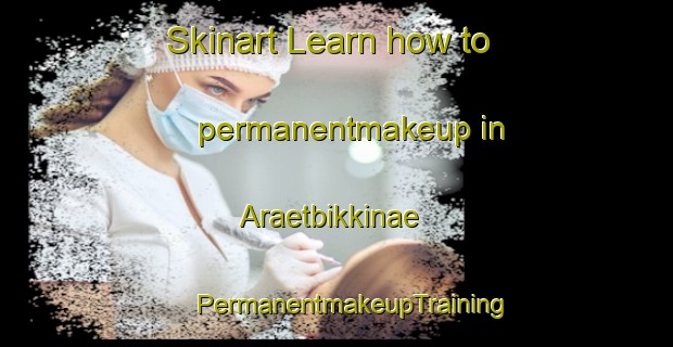 Skinart Learn how to permanentmakeup in Araetbikkinae | #PermanentmakeupTraining #PermanentmakeupClasses #SkinartTraining-Korea