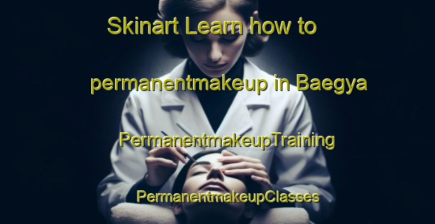 Skinart Learn how to permanentmakeup in Baegya | #PermanentmakeupTraining #PermanentmakeupClasses #SkinartTraining-Korea