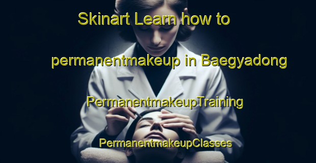 Skinart Learn how to permanentmakeup in Baegyadong | #PermanentmakeupTraining #PermanentmakeupClasses #SkinartTraining-Korea