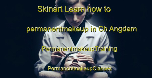 Skinart Learn how to permanentmakeup in Ch Angdam | #PermanentmakeupTraining #PermanentmakeupClasses #SkinartTraining-Korea