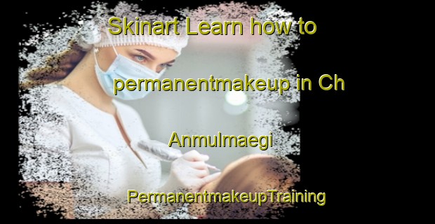 Skinart Learn how to permanentmakeup in Ch Anmulmaegi | #PermanentmakeupTraining #PermanentmakeupClasses #SkinartTraining-Korea