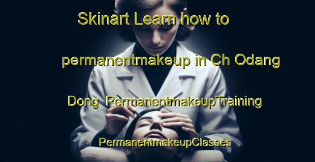 Skinart Learn how to permanentmakeup in Ch Odang Dong | #PermanentmakeupTraining #PermanentmakeupClasses #SkinartTraining-Korea