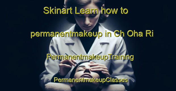 Skinart Learn how to permanentmakeup in Ch Oha Ri | PermanentmakeupTraining | PermanentmakeupClasses | SkinartTraining-Korea