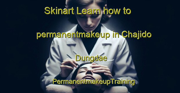 Skinart Learn how to permanentmakeup in Chajido Dungdae | #PermanentmakeupTraining #PermanentmakeupClasses #SkinartTraining-Korea