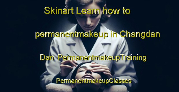 Skinart Learn how to permanentmakeup in Changdan Dan | #PermanentmakeupTraining #PermanentmakeupClasses #SkinartTraining-Korea