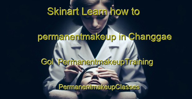 Skinart Learn how to permanentmakeup in Changgae Gol | PermanentmakeupTraining | PermanentmakeupClasses | SkinartTraining-Korea
