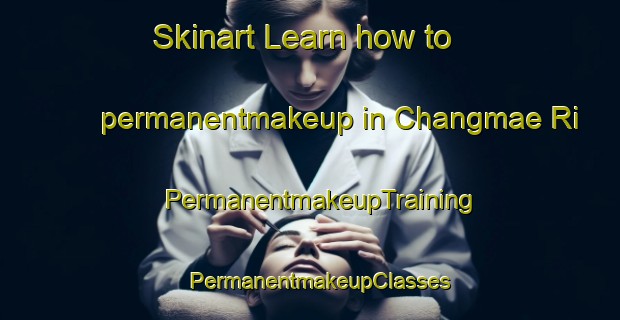 Skinart Learn how to permanentmakeup in Changmae Ri | PermanentmakeupTraining | PermanentmakeupClasses | SkinartTraining-Korea