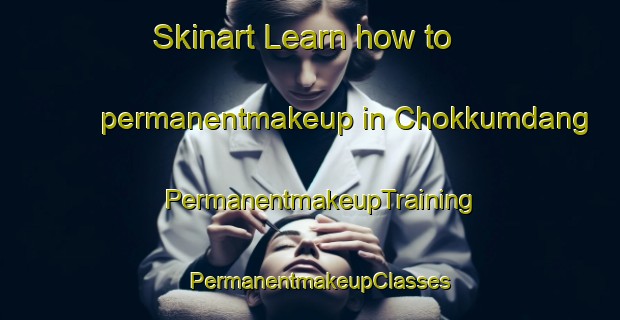 Skinart Learn how to permanentmakeup in Chokkumdang | PermanentmakeupTraining | PermanentmakeupClasses | SkinartTraining-Korea