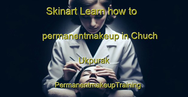 Skinart Learn how to permanentmakeup in Chuch Ukpurak | #PermanentmakeupTraining #PermanentmakeupClasses #SkinartTraining-Korea