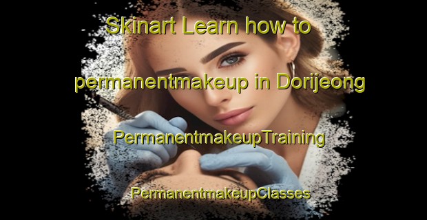 Skinart Learn how to permanentmakeup in Dorijeong | PermanentmakeupTraining | PermanentmakeupClasses | SkinartTraining-Korea
