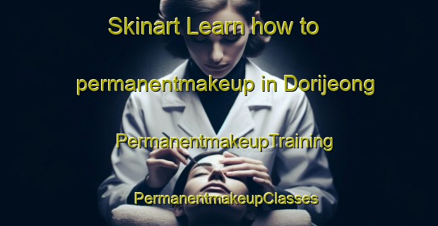Skinart Learn how to permanentmakeup in Dorijeong | PermanentmakeupTraining | PermanentmakeupClasses | SkinartTraining-Korea