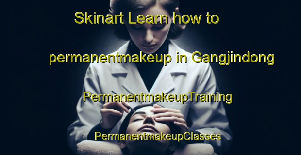 Skinart Learn how to permanentmakeup in Gangjindong | #PermanentmakeupTraining #PermanentmakeupClasses #SkinartTraining-Korea