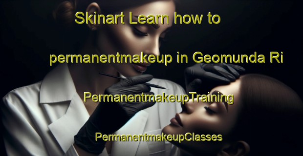 Skinart Learn how to permanentmakeup in Geomunda Ri | #PermanentmakeupTraining #PermanentmakeupClasses #SkinartTraining-Korea