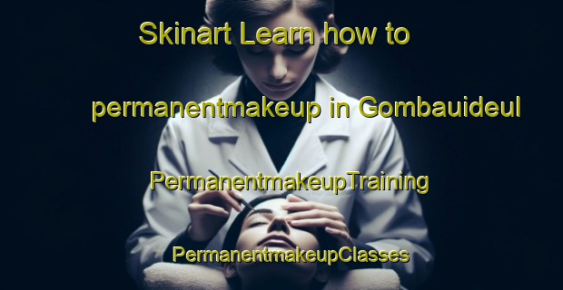 Skinart Learn how to permanentmakeup in Gombauideul | PermanentmakeupTraining | PermanentmakeupClasses | SkinartTraining-Korea