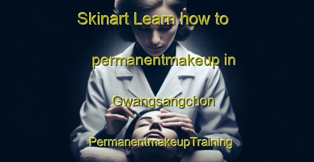 Skinart Learn how to permanentmakeup in Gwangsangchon | PermanentmakeupTraining | PermanentmakeupClasses | SkinartTraining-Korea